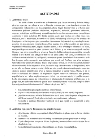 ARTE DEL RENACIMIENTO
HISTORIA DEL ARTE
Página 46 de 46
d) La escuela veneciana: color y luz
Características generales: perfeccionamiento de la pintura al óleo; uso de la
perspectiva aérea y el sfumato; protagonismo del color, la luz y el paisaje.
Giorgione: La tempestad.
Tiziano:
o El retrato de Carlos V en Mühlberg.
o La bacanal.
e) El manierismo: surge como contestación al clasicismo renacentista y dará paso al
Barroco.
Características generales: alargamiento de las figuras; mayor densidad en las
composiciones; temas extraordinarios; tonalidades frías.
Pontormo: Descendimiento; Traslado del cuerpo de Cristo.
Tintoretto: El lavatorio.
El Greco (pintura española siglo XVI):
o El Expolio.
o El Entierro del conde Orgaz.
 
