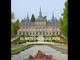 EL ARTE DEL SIGLO XVIII
(Rococó y Neoclasicismo)
 