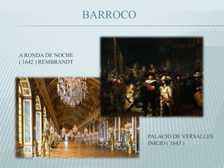 PALACIO DE VERSALLES
INICIO ( 1643 )
A RONDA DE NOCHE
( 1642 ) REMBRANDT
BARROCO
 