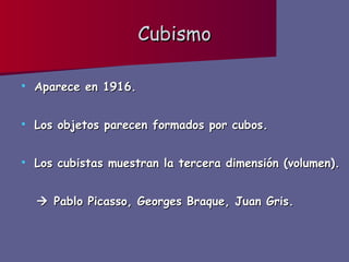 Cubismo Aparece en 1916. Los objetos parecen formados por cubos. Los cubistas muestran la tercera dimensión (volumen).    Pablo Picasso, Georges Braque, Juan Gris. 