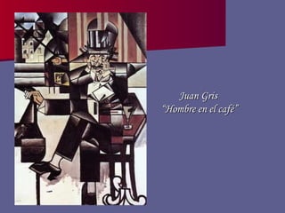 Juan Gris  “ Hombre en el café” 