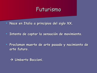 Futurismo Nace en Italia a principios del siglo XX. Intento de captar la sensación de movimiento. Proclaman muerte de arte pasado y nacimiento de arte futuro.    Umberto Boccioni. 
