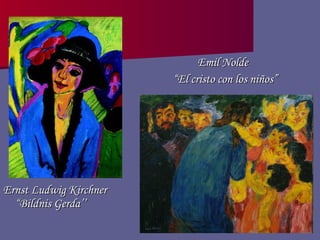 Ernst Ludwig Kirchner “Bildnis Gerda’’ Emil Nolde  “ El cristo con los niños” 