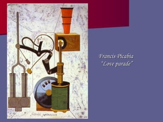 Francis Picabia  “ Love parade” 