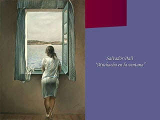 Salvador Dalí  “ Muchacha en la ventana” 