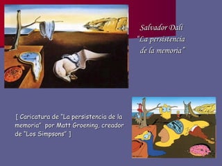 [ Caricatura de “La persistencia de la memoria”  por Matt Groening, creador de “Los Simpsons” ] Salvador Dalí  “ La persistencia  de la memoria” 