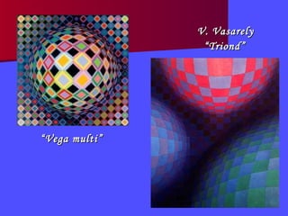 “ Vega multi” V. Vasarely  “ Triond” 