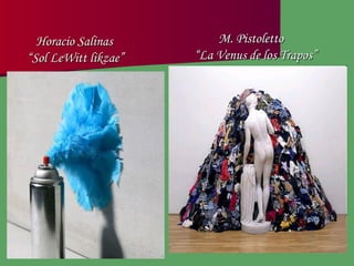 M. Pistoletto  “ La Venus de los Trapos” Horacio Salinas  “ Sol LeWitt likzae” 