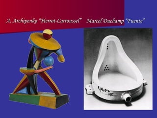 A. Archipenko “Pierrot-Carroussel” Marcel Duchamp “Fuente”  