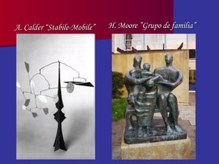 A. Calder “Stabile-Mobile” H. Moore ”Grupo de familia” 