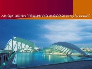 Santiago Calatrava “Planetario de la ciudad de las artes y las ciencias” 