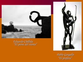 Eduardo Chillida  “El peine del viento” Pablo Gargallo  “ El profeta” 