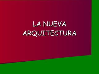 LA NUEVA ARQUITECTURA 