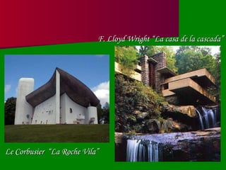 Le Corbusier  “ La Roche Vila” F. Lloyd Wright “ La casa de la cascada” 
