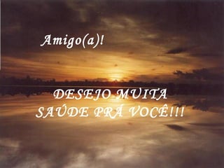 Amigo(a)!


  DESEJO MUITA
SAÚDE PRÁ VOCÊ!!!
 