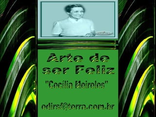 Arte de ser Feliz "Cecília Meireles" [email_address] 
