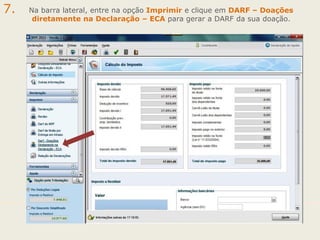 7.

Na barra lateral, entre na opção Imprimir e clique em DARF – Doações
diretamente na Declaração – ECA para gerar a DARF da sua doação.

 