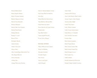 Renata Flaiban Zanete                    Sonia de Almeida Sampaio Teixeira    André Sobral

Renata Munhoz Martins                    Sonia Lazara Biroli de Medeiros      Andreia da Silva Silveira

Renato Tocantins Sampaio                 Sonia Silva                          Anna Cecília Pinheiro Malta Campos

Ricardo Marques de Souza                 Tâmara David de Oliveira Sousa       Antonio Augusto Abreu Sampaio

Rita de Cássia Demarchi                  Tânia Marilis de Oliveira Piffer     Antonio Carlos Vidigal

Roberta Delizoicov                       Telma Helena dos Santos              Camila Vieira Santos

Roberta Maia Sessa Frederico             Tereza Simonsen de Ferraz Ferreira   Carlos Alberto Gramani

Roberta Paola Parente                    Thelma Lobel                         Carlos Vicente Serrano Junior

Rodrigo Dionisio                         Urga Maíra Cardoso                   Celina Ida de A. S. Campello

Rodrigo Y. Castro                        Vinícius Spinelli Peixinho           Celso Clemente Giacometti

Rosana Errico                            Viviane Xavier Marques               Cristiano Biagi

Rosângela Almeida                                                             Dalva Funaro Gasparian

Samara Ferreira                          INDIVIDUAL PARTNERS                  Daniel Vianna Silveira

Sandra Urizzi Lessa                      Alberto Malta de Souza Campos        Dario Ferreira Guarita Filho

Silvana Abreu                            Aléssio Calil Mathias                Dario Ferreira Guarita Neto

Sílvia Cristina Roque Mascarenhas Cruz   Alexandre Grynberg                   Dinah Portugal Gouvea

Sílvia Regina Monteiro                   Alexandre Negrão                     Dora Guarita Levy

Simone Moerdaui                          Alice Ferreira                       Edith Geribello

Solange Salva                            Alvaro Cesar Ferrari                 Eduardo Junqueira da Motta Luiz

Solange Zaborowsky Muszkat               André Mesquita                       Eduardo Vidigal Andrade Gonçalves
 