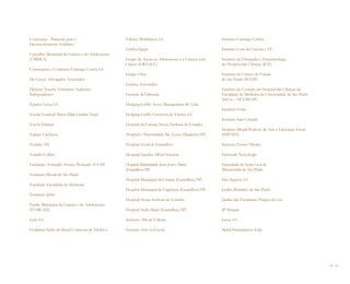 Comunitas - Parcerias para o                     Valores Mobiliários SA                           Instituto Camargo Corrêa
Desenvolvimento Solidário
                                                 Gráfica Igupe                                    Instituto Criar de Cinema e TV
Conselho Municipal da Criança e do Adolescente
(CMDCA)                                          Grupo de Apoio ao Adolescente e à Criança com    Instituto de Ortopedia e Traumatologia
                                                 Câncer (GRAACC)                                  do Hospital das Clínicas (IOT)
Construções e Comércio Camargo Corrêa SA
                                                 Grupo Ultra                                      Instituto do Câncer do Estado
De Goeye Advogados Associados                                                                     de São Paulo (ICESP)
                                                 Guarita Associados
Deloitte Touche Tohmatsu Auditores                                                                Instituto do Coração do Hospital das Clínicas da
Independentes                                    Gusmão & Labrunie                                Faculdade de Medicina da Universidade de São Paulo
                                                                                                  (InCor – HCFMUSP)
Epanor Lecca SA                                  Hedging-Griffo Asset. Management SC Ltda
                                                                                                  Instituto Fonte
Escola Estadual Maria Zilda Gamba Natel          Hedging-Griffo Corretora de Valores SA
                                                                                                  Instituto Itaú Cultural
Escola Habitat                                   Hospital da Criança Nossa Senhora de Lourdes
                                                                                                  Instituto Minidi Pedroso de Arte e Educação Social
Espaço Cachuera                                  Hospital e Maternidade São Lucas (Diadema/SP)    (IMPAES)

Estúdio 185                                      Hospital Geral de Guarulhos                      Instituto Tomie Ohtake

Estúdio Colírio                                  Hospital Israelita Albert Einstein               Intercode Tecnologia

Fundação Armando Alvares Penteado (FAAP)         Hospital Maternidade Jesus José e Maria          Irmandade da Santa Casa de
                                                 (Guarulhos/SP)                                   Misericórdia de São Paulo
Fundação Bienal de São Paulo
                                                 Hospital Municipal da Criança (Guarulhos/SP)     Itaú Seguros SA
Fundação Faculdade de Medicina
                                                 Hospital Municipal de Urgências (Guarulhos/SP)   Jardim Botânico de São Paulo
Fundação Julita
                                                 Hospital Nossa Senhora de Lourdes                Jardim das Esculturas/Parque da Luz
Fundo Municipal da Criança e do Adolescente
(FUMCAD)                                         Hospital Stella Maris (Guarulhos/SP)             JP Morgan

Galo SA                                          Instituto Alfa de Cultura                        Lecca SA

Goldman Sachs do Brasil Corretora de Títulos e   Instituto Arte na Escola                         Mahil Participações Ltda




                                                                                                                                                       60 I 61
 