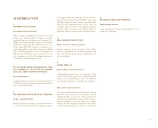 in social psychology from Fundação Escola de Socio-       6
ABOUT THE AUTHORS                                          logia e Política de São Paulo (FESPSP). Also holds        YESTERDAY, TODAY AND TOMORROW
                                                           bachelor’s degrees in social sciences and philosophy
0                                                          from USP and journalism from FIAM/FAAM. He                Regina Vidigal Guarita
INDISPENSABLE UTOPIANS                                     is deputy director of Escola de Aplicação (teacher
                                                           training) at the University of São Paulo’s School of      Social entrepreneur, founder and president of Asso-
Eduardo Montechi Valladares                                Education, where he is also a professor and researcher.   ciação Arte Despertar.

Master’s degree and PhD in social history from the
University of São Paulo (USP). Currently a post-doc        3
student of history at the University of Campinas (Uni-     AWAKENING WITH AND FOR ART
camp). Also holds bachelor’s degrees in philosophy
from USP and in history from the Catholic University       Maria Christina de Souza Lima Rizzi
of São Paulo (PUC-SP). Author of Anarquismo e An-
ticlericalismo, published by Editora Imaginário (2000),    Tenured professor at the University of São Paulo’s
and co-author of Revoluções do Século XX, published by     School of Communication & Arts, Department of
Editora Scipione (1995). Co-wrote and worked as his-       Fine Arts, licenciate degree program, and graduate vi-
tory consultant on the film Nós que aqui estamos por vós   sual arts program.
esperamos (dir. Marcelo Masagão, 1999).

                                                           4
1                                                          A WORD ABOUT US
THE NOTION OF SOCIAL RESPONSIBILITY FROM
EARLY MODERNITY TO THE CONTEXT IN WHICH                    Maria Angela de Souza Lima Rizzi
ASSOCIAÇÃO ARTE DESPERTAR EMERGED
                                                           Graduated in education from the University of São
Rui Luis Rodrigues                                         Paulo (USP) and has worked as an educator in social
                                                           projects since 1990. Pedagogic supervisor (2000-07)
Graduated in history from the University of São Paulo      and currently pedagogue, Associação Arte Despertar.
(USP) and is currently preparing a PhD in social his-
tory at the same university.
                                                           Maria Helena da Cruz Sponton

2                                                          Art educator and educational psychologist. Visiting
THE INDIVIDUAL AND THE ART OF SELF-CREATION                professor at the University of São Paulo’s School
                                                           of Public Health. Co-author of Educação Ambiental e
Felipe de Souza Tarábola                                   Sustentabilidade, published by Manole/USP. Human-
                                                           ization consultant to the São Paulo State Cancer
Earned a master’s in sociology of education from the       Institute (ICESP). Pedagogic supervisor (1997-2007)
University of São Paulo (USP) and a graduate diploma       and currently pedagogue, Associação Arte Despertar.




                                                                                                                                                                           62 I 63
 