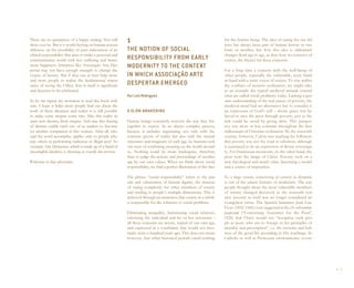 There are no guarantees of a happy ending. Nor will          1                                                              for the human being. The idea of caring for our fel-
there ever be. But it is worth betting on human reason-                                                                     lows has always been part of human history in one
ableness, on the possibility of joint elaboration of an      THE NOTION OF SOCIAL                                           form or another, but how this idea is elaborated
ethical responsibility that aims to make a personal and                                                                     changes from age to age, as does how we conceive of
communitarian world with less suffering and hence            RESPONSIBILITY FROM EARLY                                      society, the theater for these concerns.
more happiness. Initiatives like Associação Arte Des-        MODERNITY TO THE CONTEXT
pertar may not have enough strength to change the                                                                           For a long time a concern with the well-being of
course of history. But if they can at least help more        IN WHICH ASSOCIAÇÃO ARTE                                       other people, especially the vulnerable, went hand-
and more people to realize the fundamental impor-                                                                           in-hand with a static vision of society. To stay within
tance of seeing the Other, that in itself is significant     DESPERTAR EMERGED                                              the confines of western civilization, we might take
and deserves to be celebrated.                                                                                              as an example the typical medieval attitude toward
                                                             Rui Luis Rodrigues                                             what are called social problems today. Lacking a gen-
So let me repeat my invitation to read this book with                                                                       uine understanding of the real causes of poverty, the
care. I hope it helps more people find out about the                                                                        medieval mind had no alternative but to consider it
work of these dreamers and realize it is still possible      A SLOW AWAKENING                                               an expression of God’s will – divine grace was be-
to make some utopias come true. May this reality in-                                                                        lieved to save the poor through poverty, just as the
spire new dreams, fresh utopias. And may this sharing        Human beings constantly reinvent the way they live             rich could be saved by giving alms. This perspec-
of dreams enable each one of us readers to become            together in society. In an always complex process,             tive was more or less constant throughout the first
yet another companion in this venture. After all, who        because it includes negotiating not only with the              millennium of Christian civilization. By the sixteenth
said the word accomplice applies only to people who          concrete givens of reality but also with the mental            century, however, Calvin was teaching his followers
join others in performing malicious or illegal acts? As-     structures and imaginary of each age, we humans seek           that poverty was not the road to salvation, although
sociação Arte Despertar, which is made up of a band of       out ways of conferring meaning on the world around             it continued to be an expression of divine sovereign-
incorrigible idealists, is showing us exactly the reverse.   us. Nothing could be more inadequate, therefore,               ty. For Franciscan mysticism, on the other hand, the
                                                             than to judge the actions and proceedings of another           poor were the image of Christ. Poverty took on a
Welcome to this adventure.                                   age by our own values. When we think about social              new theological and moral value, becoming a model
                                                             responsibility, we find a perfect illustration of this fact.   and a source of inspiration.

                                                             The phrase “social responsibility” refers to the pur-          To a large extent, conceiving of society as dynamic
                                                             suit and valorization of human dignity, the mission            is one of the salient features of modernity. The way
                                                             of caring completely for other members of society              people thought about the most vulnerable members
                                                             and tending to people’s multiple dimensions. This is           of society changed decisively in the sixteenth cen-
                                                             achieved through an awareness that society as a whole          tury: poverty in itself was no longer considered an
                                                             is responsible for the solutions to social problems.           evangelical virtue. The Spanish humanist Juan Luis
                                                                                                                            Vives (1492-1540) even suggested in his De subventione
                                                             Eliminating inequality, humanizing social relations,           pauperum (“Concerning Assistance for the Poor”,
                                                             valorizing the individual and his or her autonomy –            1526) that Christ would not “recognize such peo-
                                                             all these concerns are recent, typical of our own age,         ple as poor, who are so foreign to his principles of
                                                             and expressed in a vocabulary that would not have              morality and prescription”, i.e. the customs and holi-
                                                             made sense a hundred years ago. This does not mean,            ness of the good life according to His teachings. In
                                                             however, that other historical periods cared nothing           Catholic as well as Protestant environments, severe




                                                                                                                                                                                      4 I 5
 