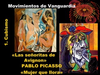Movimientos de Vanguardia1.Cubismo
PABLO PICASSO
«Mujer que llora»
«Las señoritas de
Avignon»
 