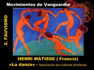 Movimientos de Vanguardia2.FAUVISMO
HENRI MATISSE ( Francia)
«La danza» - fascinación por culturas primitivas.
 