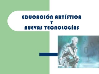 EDUCACIÓN ARTÍSTICA Y NUEVAS TECNOLOGÍAS 