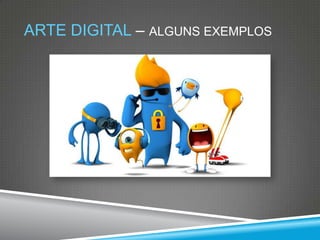 ARTE DIGITAL – ALGUNS EXEMPLOS

 
