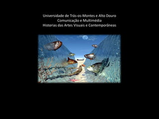 Universidade de Trás-os-Montes e Alto Douro
          Comunicação e Multimédia
Historias das Artes Visuais e Contemporâneas
 