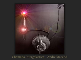 Chamada Intergaláctica – André Macedo

 