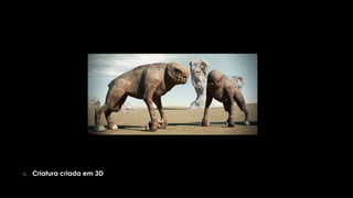 o Criatura criada em 3D

 