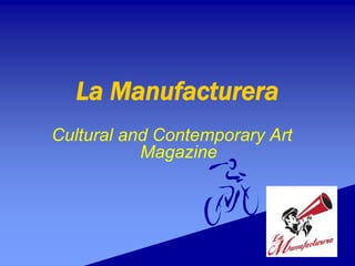 La Manufacturera
Cultural and Contemporary Art
Magazine

 