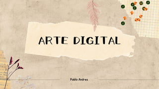 ARTE DIGITAL
Pablo Andres
 
