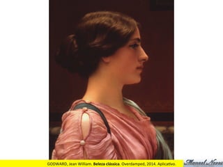 GODWARD,	
  Jean	
  William.	
  Beleza	
  clássica.	
  Overdamped,	
  2014.	
  Aplica2vo.	
  
 