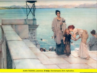 ALMA-­‐TADEMA,	
  Lawrence.	
  O	
  beijo.	
  Overdamped,	
  2014.	
  Aplica2vo.	
  
 