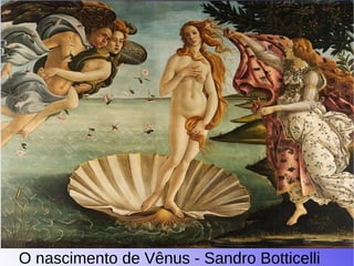 O nascimento de Vênus - Sandro Botticelli
 
