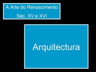 A Arte do Renascimento Séc. XV e XVI Arquitectura 