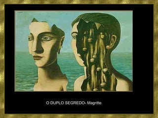 O DUPLO SEGREDO- Magritte
 