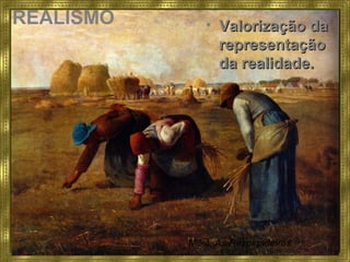 Milet, As Respigadeiras
REALISMO • Valorização daValorização da
representaçãorepresentação
da realidade.da realidade.
 