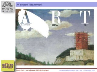Valerio Eletti :: Art e Dossier 1985-86: le origini Accademia Nazionale di San Luca, 17 Febbraio 2020
Art e Dossier 1985: le origini
 