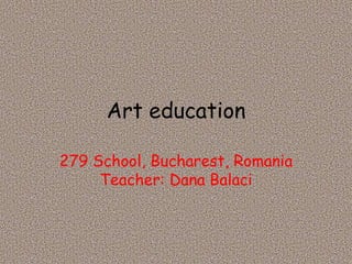 Art education

279 School, Bucharest, Romania
     Teacher: Dana Balaci
 