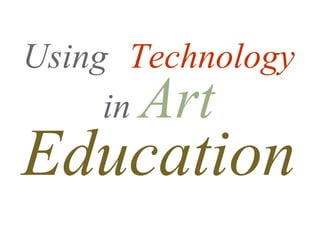 Using Technology
      Art
     in
Education
 