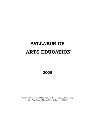 SYLLABUS OF
ARTS EDUCATION
2008
National Council of Educational Research and Training
Sri Aurobindo Marg, New Delhi - 110016
 