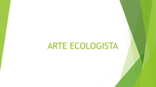 ARTE ECOLOGISTA
 