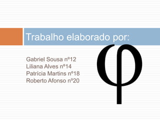 Gabriel Sousa nº12Liliana Alves nº14Patrícia Martins nº18Roberto Afonso nº20Trabalho elaborado por: