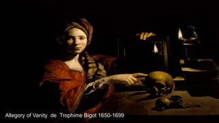 Allegory of Vanity de Trophime Bigot 1650-1699
 