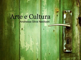 Arte e Cultura Andressa Silva Nasiloski 