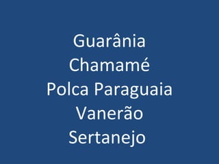 Guarânia Chamamé Polca Paraguaia Vanerão Sertanejo  