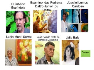 Humberto Espíndola Epaminondas Pedreira  Daltro Júnior  ou Daltro Joacilei Lemos  Cardoso Lucia Mont’ Serrat José Ramão Pinto de Moraes o Jorapimo Lidia Baís Outros... 